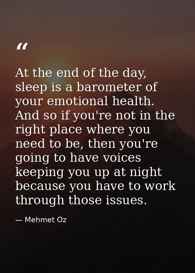 At the end of the day, sleep is a barometer of your emotional health. And so if you're not in the right place where you  — Mehmet Oz