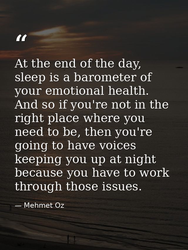 At the end of the day, sleep is a barometer of your emotional health. And so if you're not in the right place where you  — Mehmet Oz
