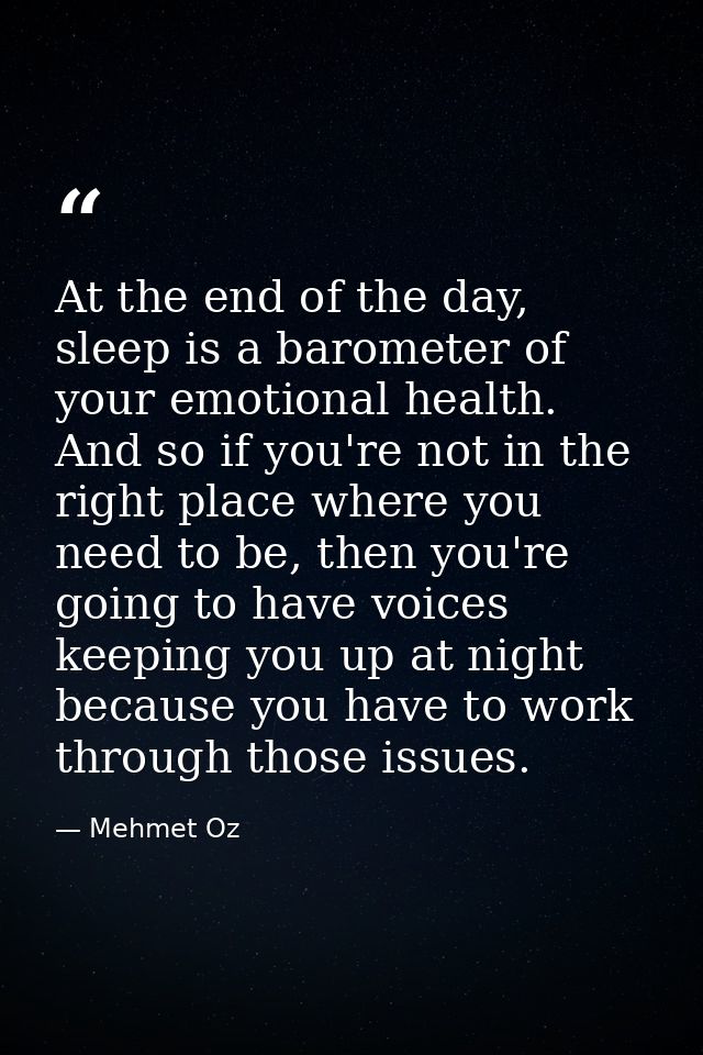 At the end of the day, sleep is a barometer of your emotional health. And so if you're not in the right place where you  — Mehmet Oz