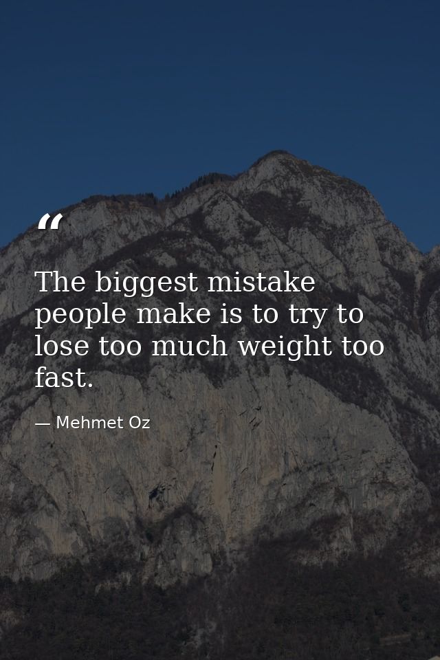The biggest mistake people make is to try to lose too much weight too fast. — Mehmet Oz