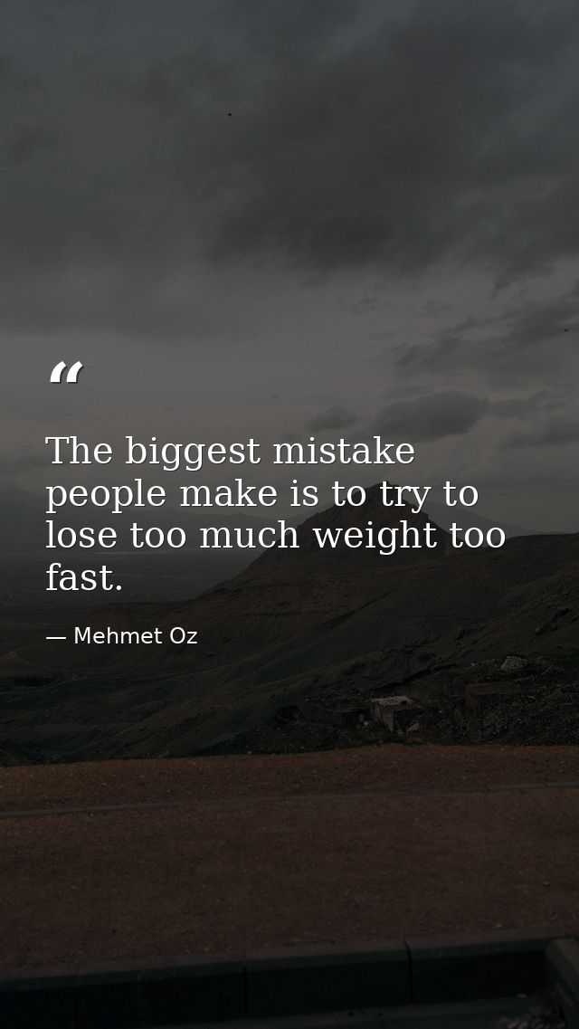 The biggest mistake people make is to try to lose too much weight too fast. — Mehmet Oz