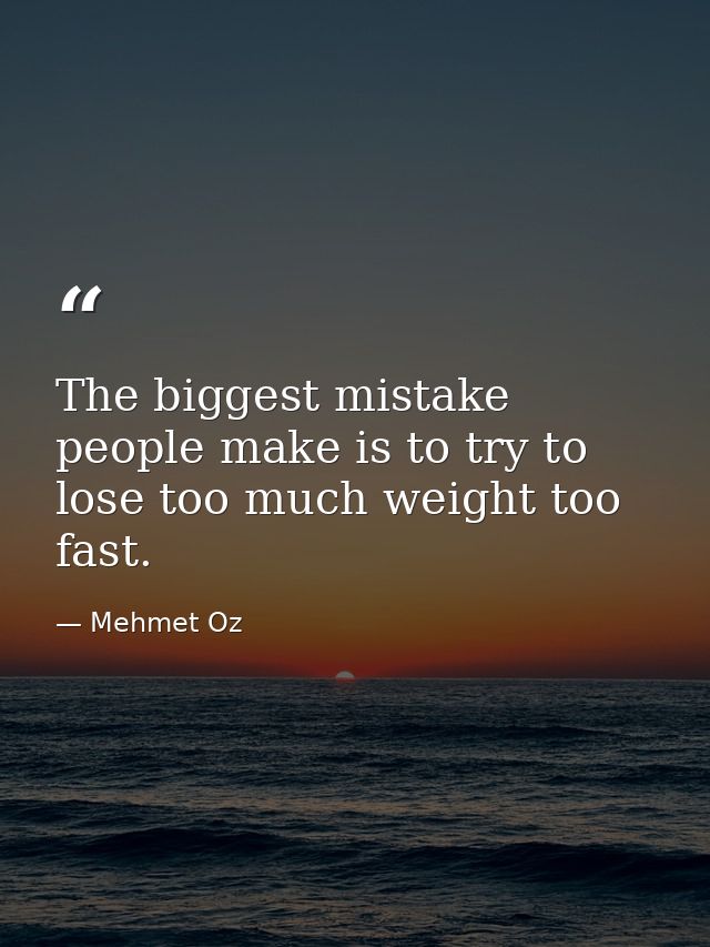The biggest mistake people make is to try to lose too much weight too fast. — Mehmet Oz
