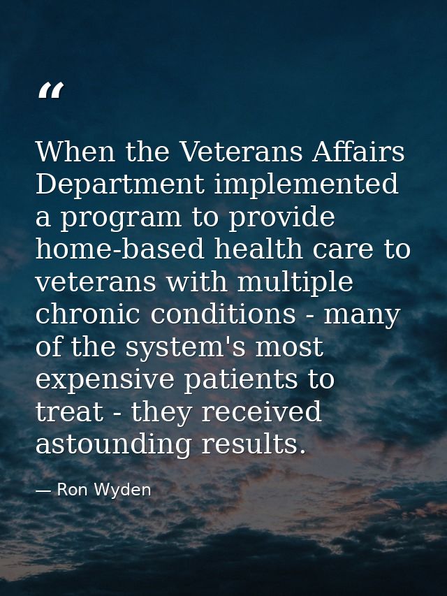 When the Veterans Affairs Department implemented a program to provide home-based health care to veterans with multiple c — Ron Wyden