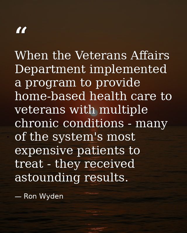 When the Veterans Affairs Department implemented a program to provide home-based health care to veterans with multiple c — Ron Wyden