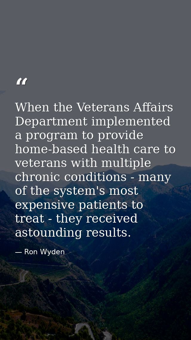 When the Veterans Affairs Department implemented a program to provide home-based health care to veterans with multiple c — Ron Wyden