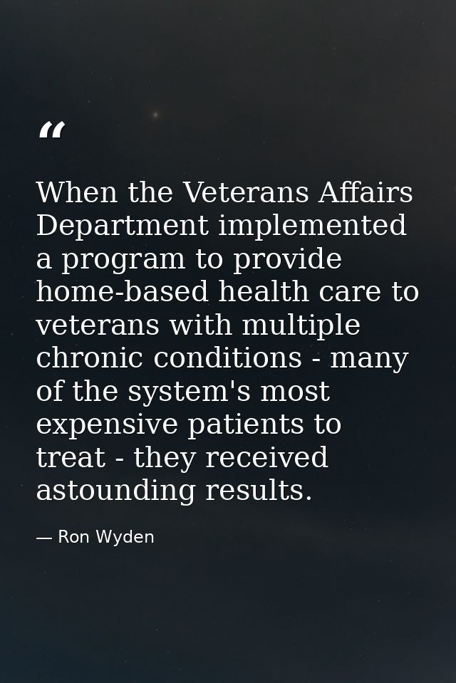 When the Veterans Affairs Department implemented a program to provide home-based health care to veterans with multiple c — Ron Wyden
