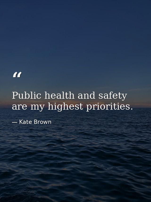 Public health and safety are my highest priorities. — Kate Brown