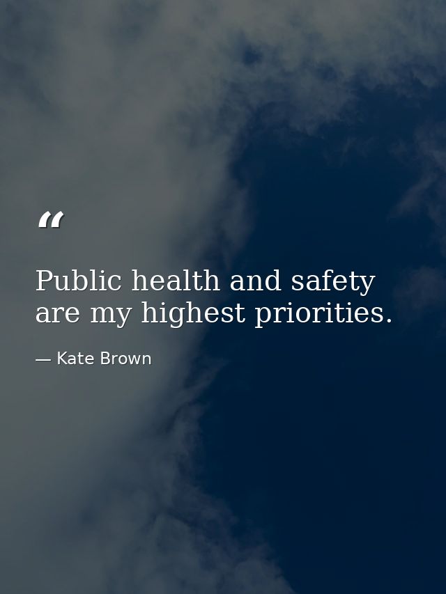 Public health and safety are my highest priorities. — Kate Brown