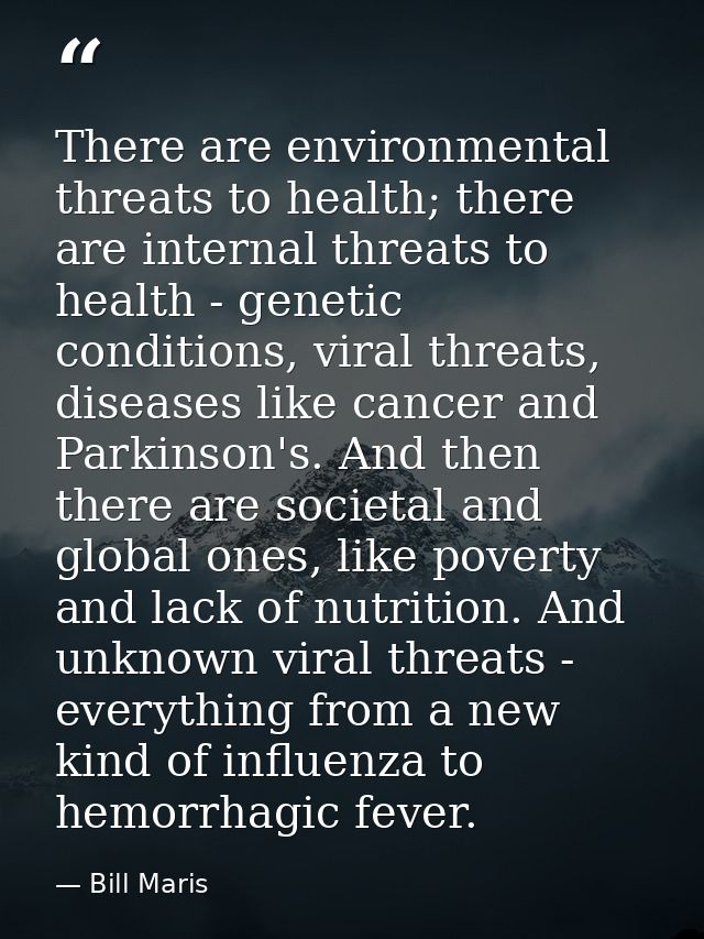 There are environmental threats to health; there are internal threats to health - genetic conditions, viral threats, dis — Bill Maris