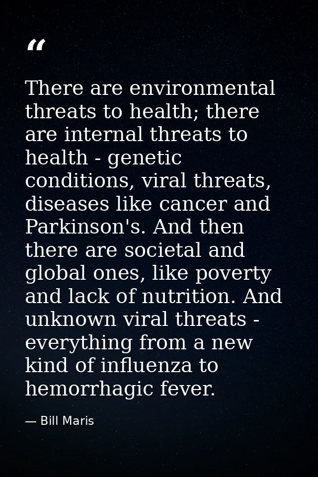 There are environmental threats to health; there are internal threats to health - genetic conditions, viral threats, dis — Bill Maris