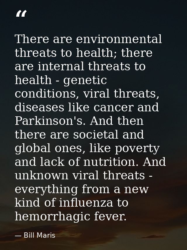 There are environmental threats to health; there are internal threats to health - genetic conditions, viral threats, dis — Bill Maris
