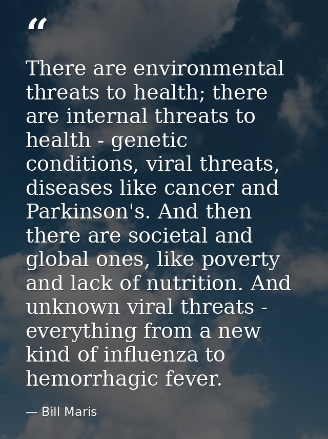 There are environmental threats to health; there are internal threats to health - genetic conditions, viral threats, dis — Bill Maris
