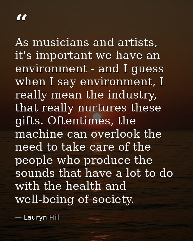 As musicians and artists, it's important we have an environment - and I guess when I say environment, I really mean the  — Lauryn Hill
