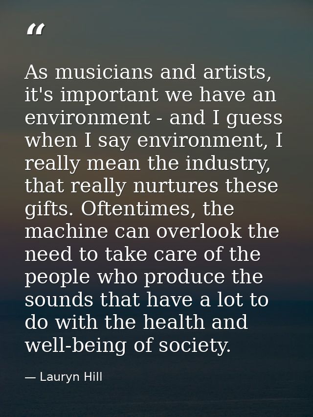 As musicians and artists, it's important we have an environment - and I guess when I say environment, I really mean the  — Lauryn Hill