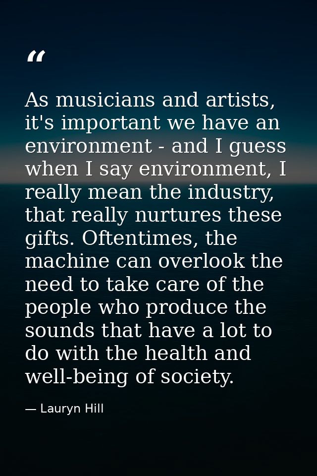 As musicians and artists, it's important we have an environment - and I guess when I say environment, I really mean the  — Lauryn Hill