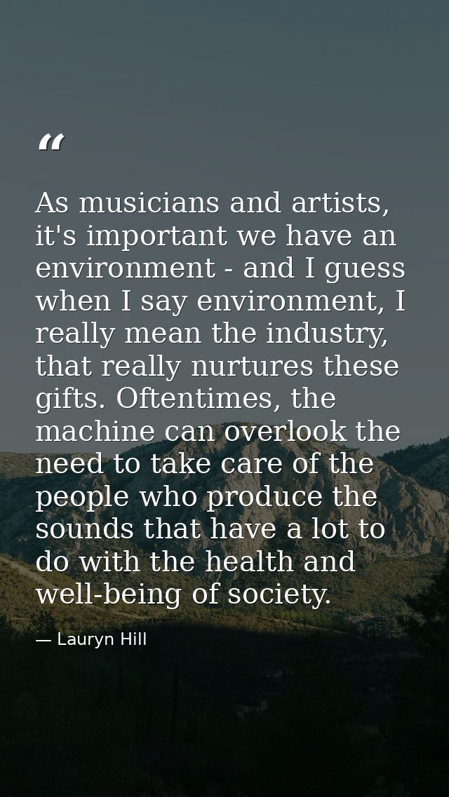 As musicians and artists, it's important we have an environment - and I guess when I say environment, I really mean the  — Lauryn Hill