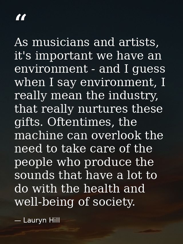 As musicians and artists, it's important we have an environment - and I guess when I say environment, I really mean the  — Lauryn Hill