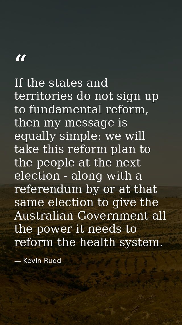 If the states and territories do not sign up to fundamental reform, then my message is equally simple: we will take this — Kevin Rudd