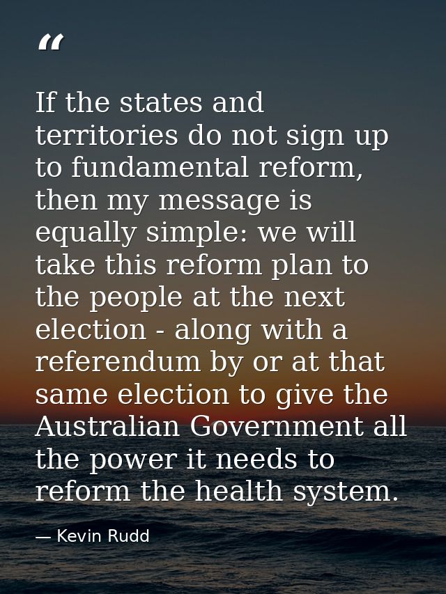 If the states and territories do not sign up to fundamental reform, then my message is equally simple: we will take this — Kevin Rudd