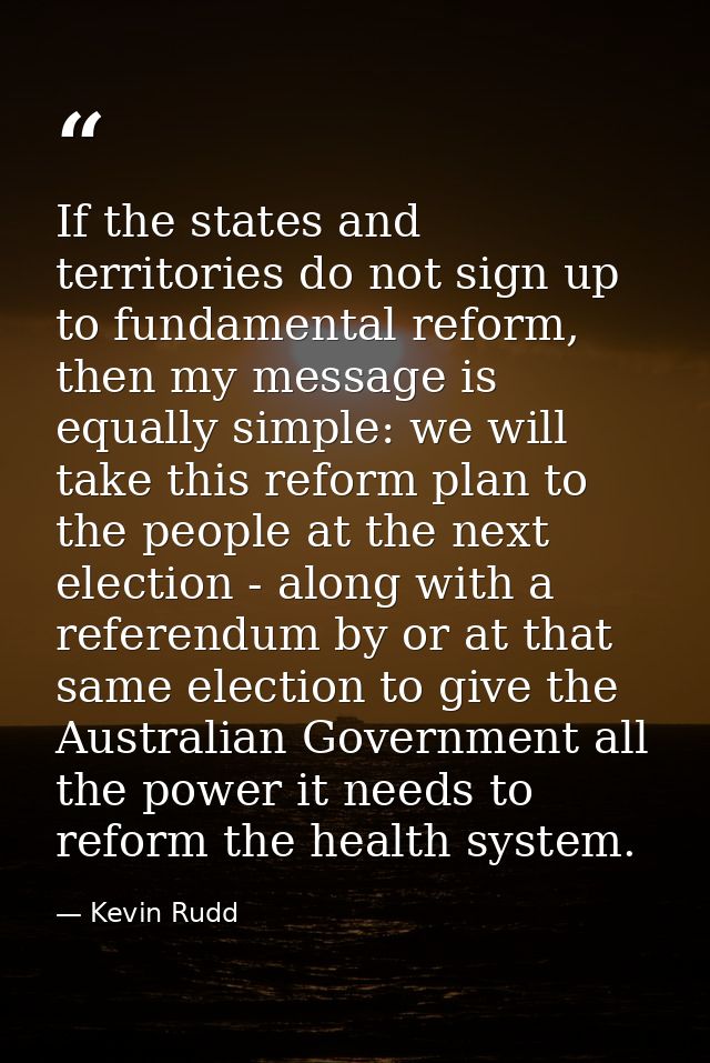 If the states and territories do not sign up to fundamental reform, then my message is equally simple: we will take this — Kevin Rudd