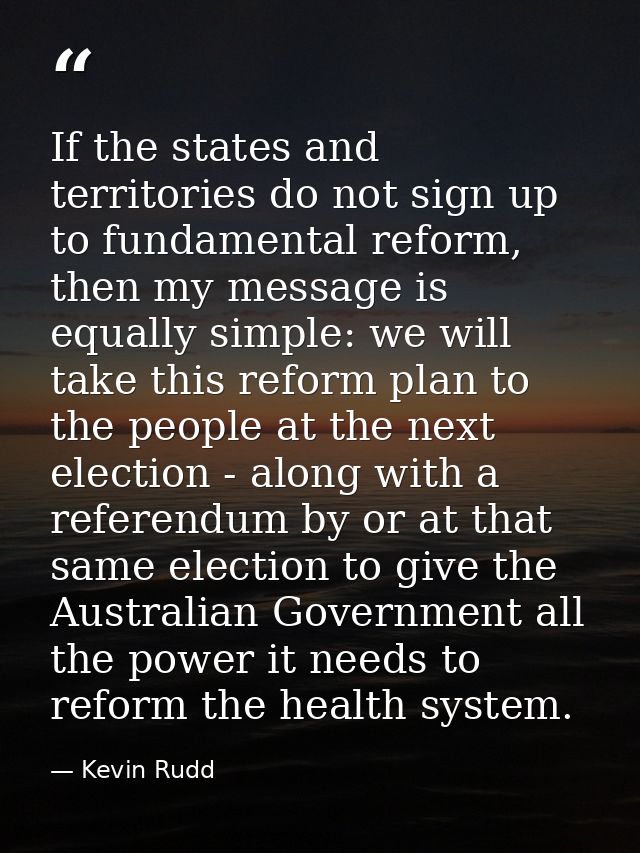 If the states and territories do not sign up to fundamental reform, then my message is equally simple: we will take this — Kevin Rudd