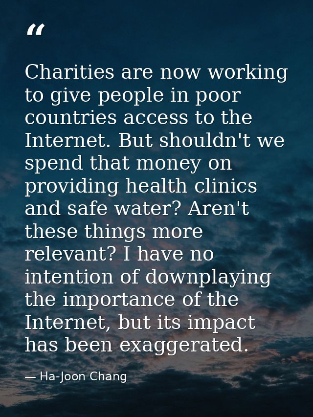 Charities are now working to give people in poor countries access to the Internet. But shouldn't we spend that money on  — Ha-Joon Chang