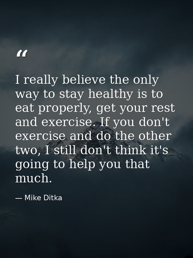 I really believe the only way to stay healthy is to eat properly, get your rest and exercise. If you don't exercise and  — Mike Ditka