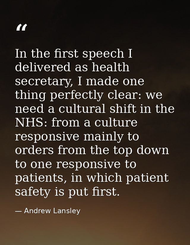In the first speech I delivered as health secretary, I made one thing perfectly clear: we need a cultural shift in the N — Andrew Lansley