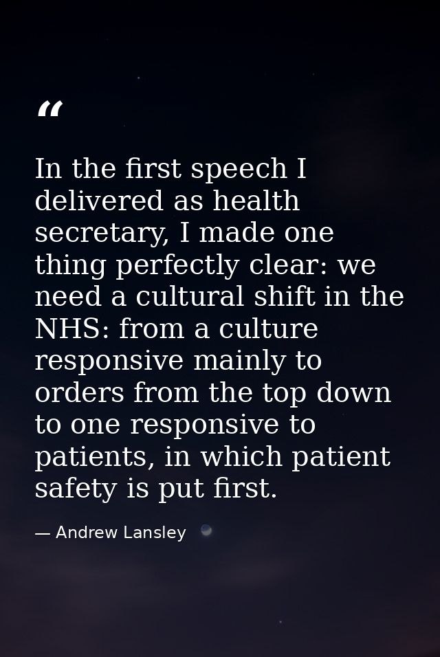 In the first speech I delivered as health secretary, I made one thing perfectly clear: we need a cultural shift in the N — Andrew Lansley