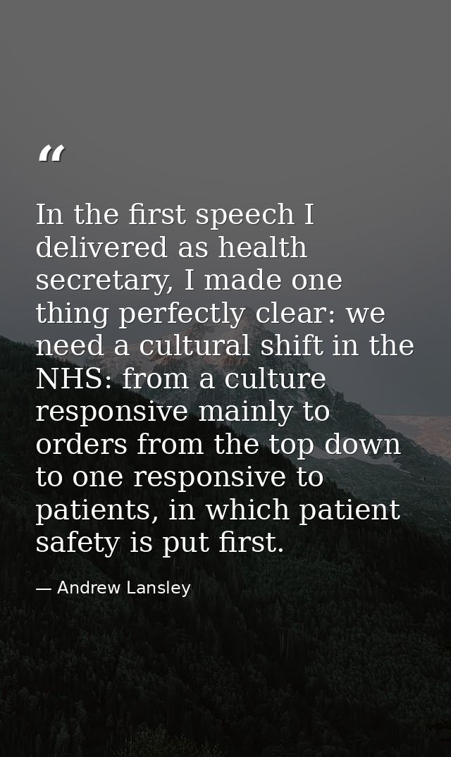 In the first speech I delivered as health secretary, I made one thing perfectly clear: we need a cultural shift in the N — Andrew Lansley