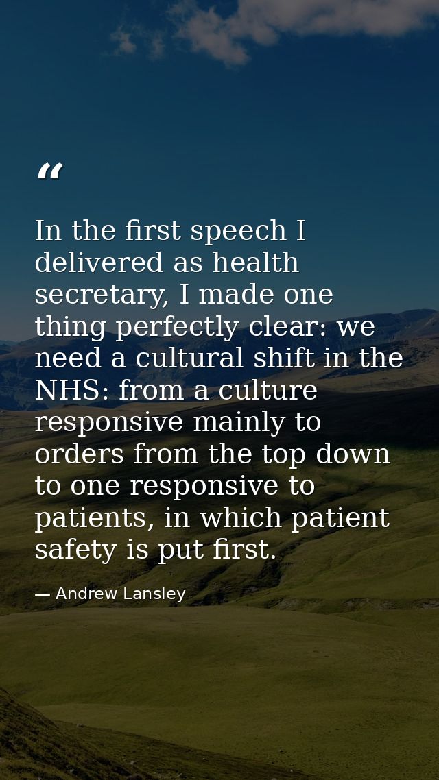 In the first speech I delivered as health secretary, I made one thing perfectly clear: we need a cultural shift in the N — Andrew Lansley