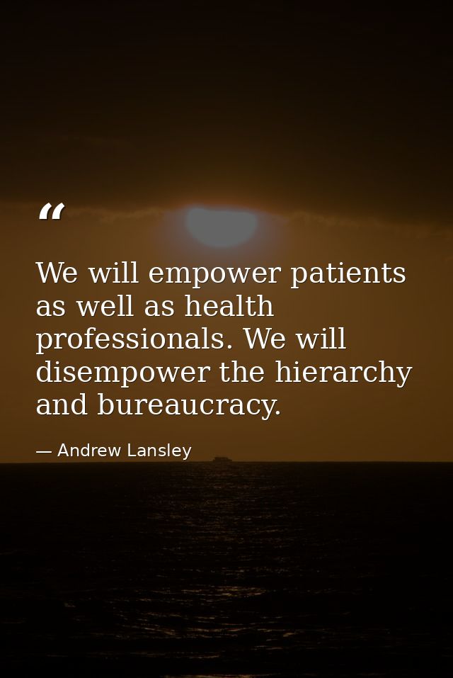 We will empower patients as well as health professionals. We will disempower the hierarchy and bureaucracy. — Andrew Lansley