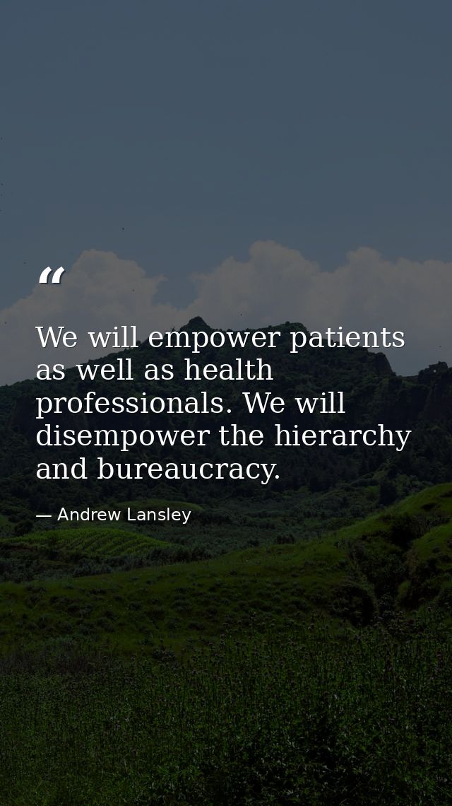 We will empower patients as well as health professionals. We will disempower the hierarchy and bureaucracy. — Andrew Lansley
