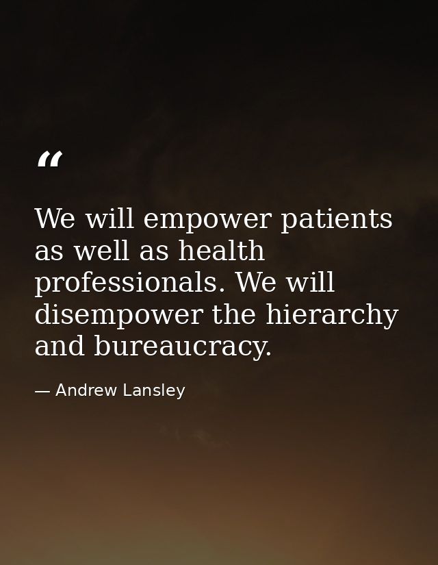 We will empower patients as well as health professionals. We will disempower the hierarchy and bureaucracy. — Andrew Lansley