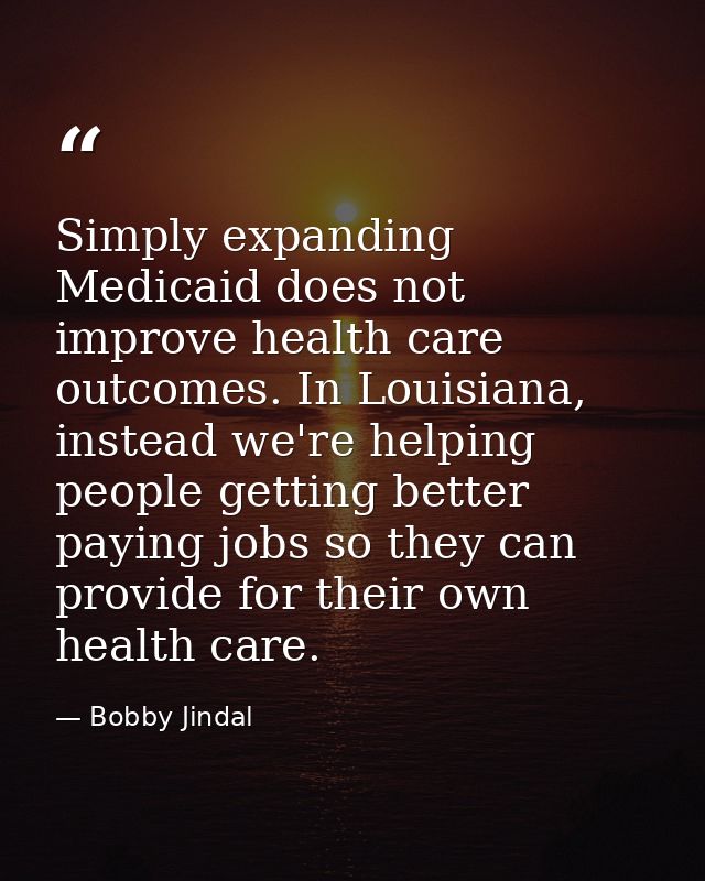 Simply expanding Medicaid does not improve health care outcomes. In Louisiana, instead we're helping people getting bett — Bobby Jindal