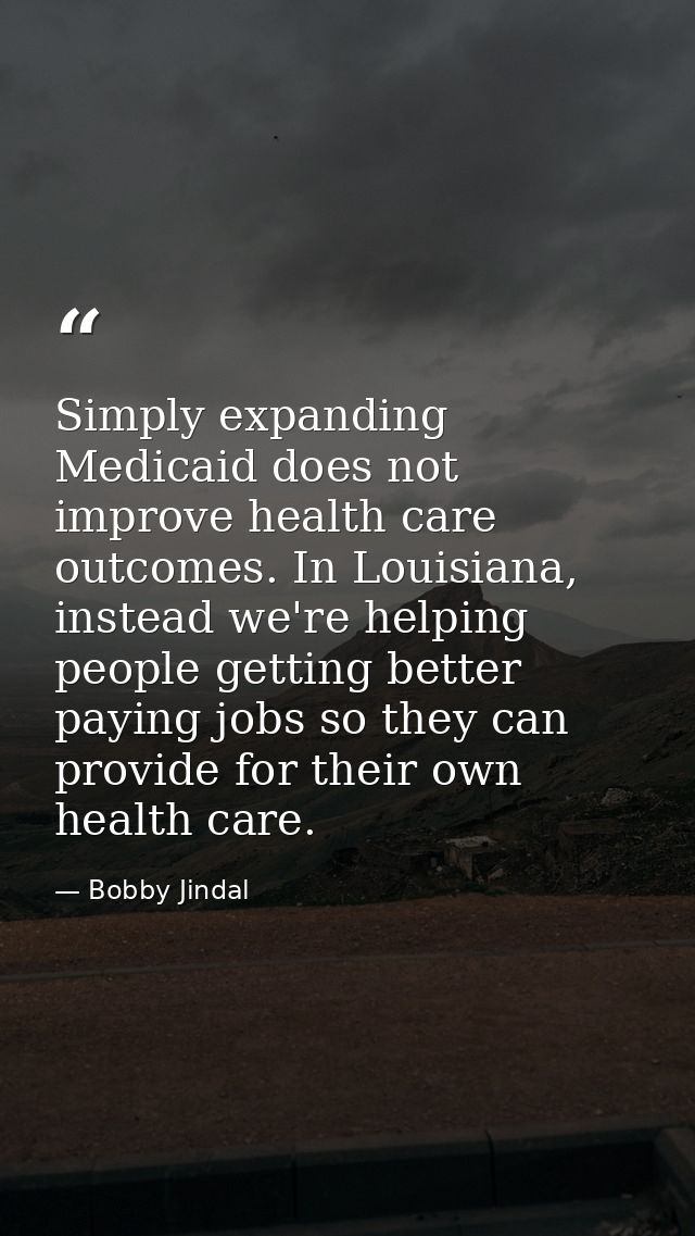 Simply expanding Medicaid does not improve health care outcomes. In Louisiana, instead we're helping people getting bett — Bobby Jindal