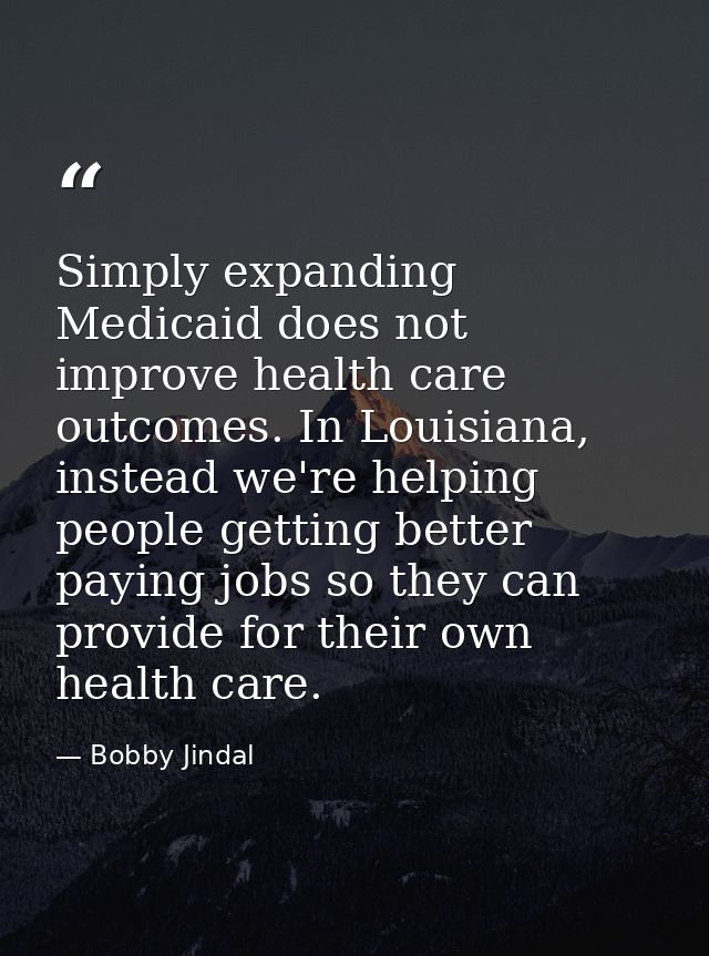 Simply expanding Medicaid does not improve health care outcomes. In Louisiana, instead we're helping people getting bett — Bobby Jindal