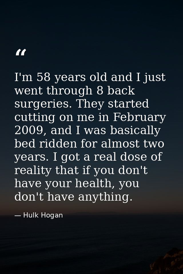 I'm 58 years old and I just went through 8 back surgeries. They started cutting on me in February 2009, and I was basica — Hulk Hogan