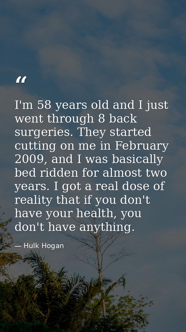 I'm 58 years old and I just went through 8 back surgeries. They started cutting on me in February 2009, and I was basica — Hulk Hogan