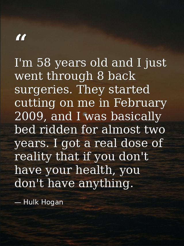 I'm 58 years old and I just went through 8 back surgeries. They started cutting on me in February 2009, and I was basica — Hulk Hogan