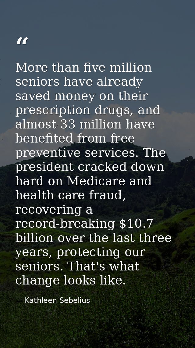 More than five million seniors have already saved money on their prescription drugs, and almost 33 million have benefite — Kathleen Sebelius