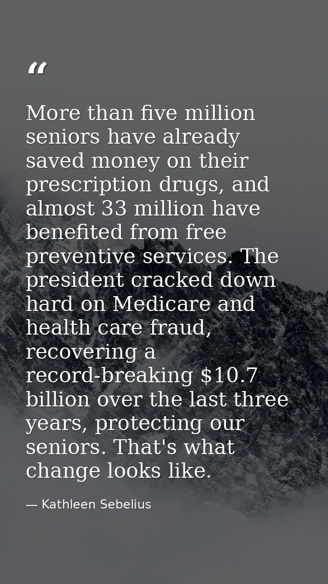 More than five million seniors have already saved money on their prescription drugs, and almost 33 million have benefite — Kathleen Sebelius