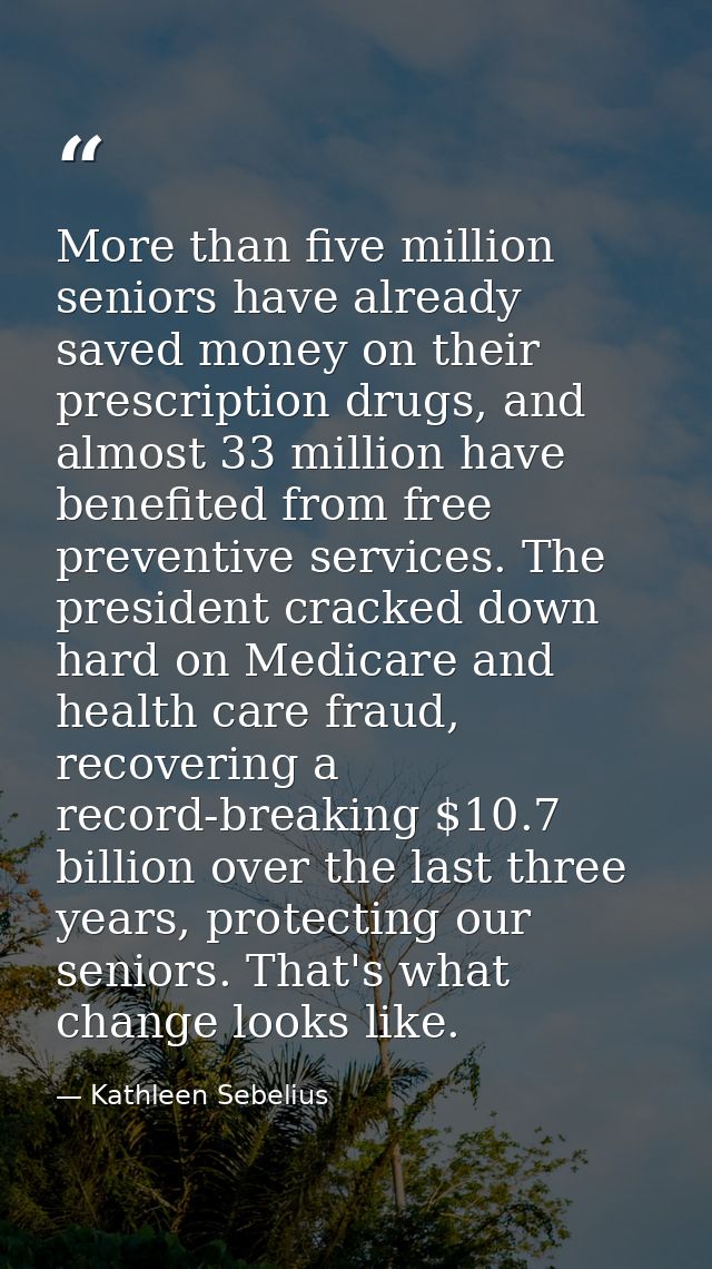 More than five million seniors have already saved money on their prescription drugs, and almost 33 million have benefite — Kathleen Sebelius