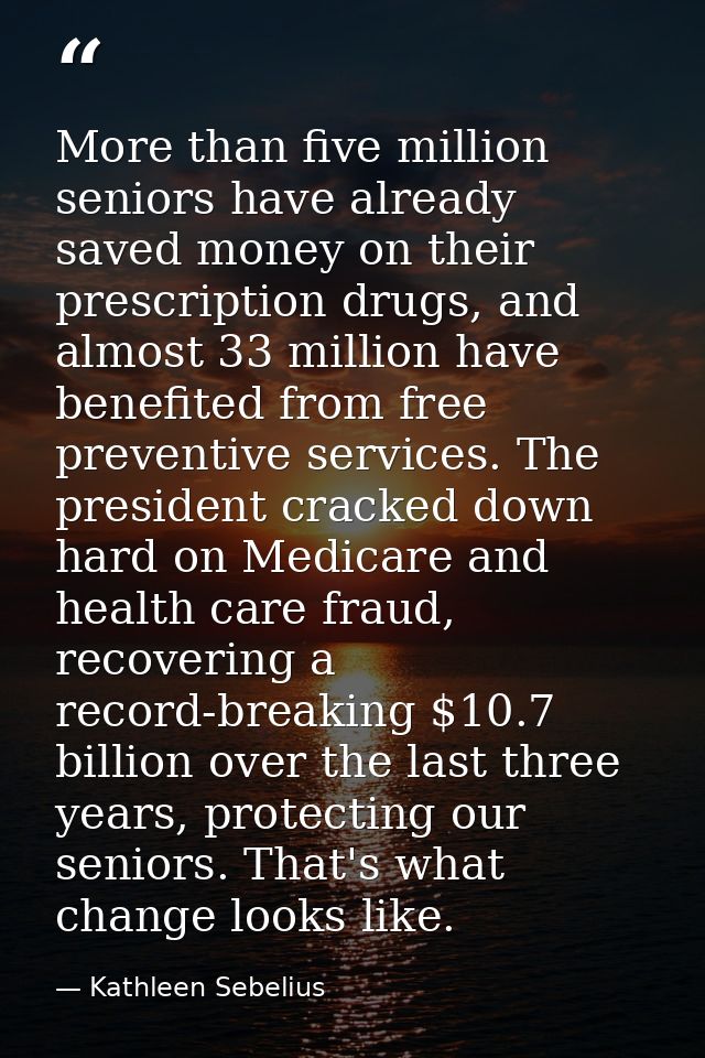 More than five million seniors have already saved money on their prescription drugs, and almost 33 million have benefite — Kathleen Sebelius