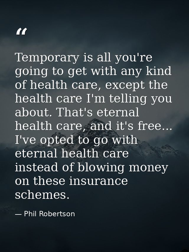 Temporary is all you're going to get with any kind of health care, except the health care I'm telling you about. That's  — Phil Robertson