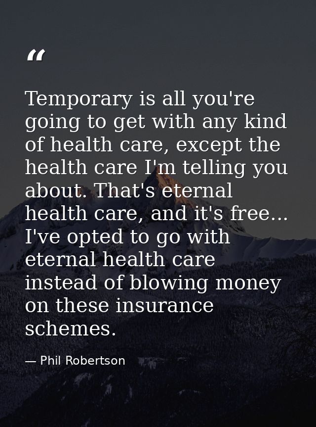 Temporary is all you're going to get with any kind of health care, except the health care I'm telling you about. That's  — Phil Robertson