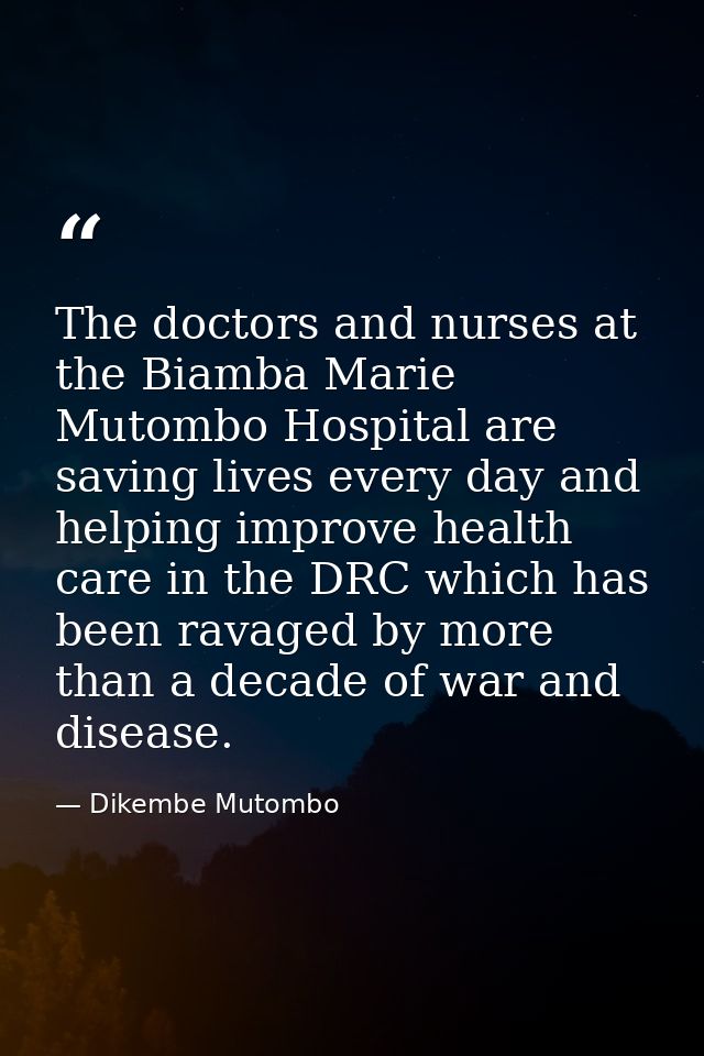 The doctors and nurses at the Biamba Marie Mutombo Hospital are saving lives every day and helping improve health care i — Dikembe Mutombo