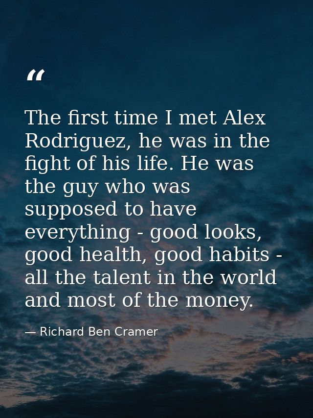 The first time I met Alex Rodriguez, he was in the fight of his life. He was the guy who was supposed to have everything — Richard Ben Cramer