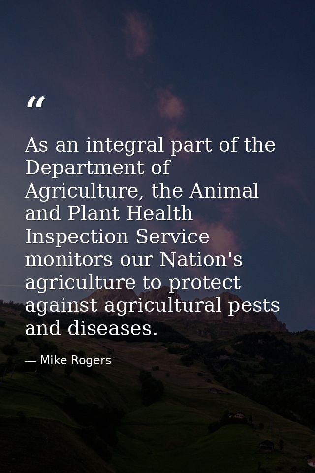 As an integral part of the Department of Agriculture, the Animal and Plant Health Inspection Service monitors our Nation — Mike Rogers