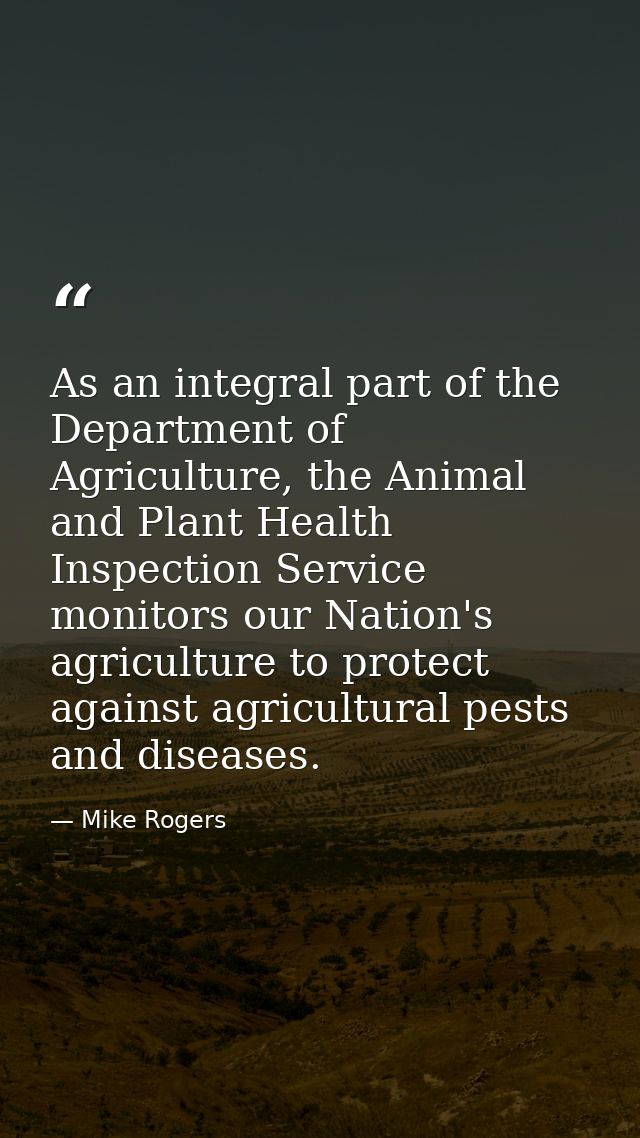 As an integral part of the Department of Agriculture, the Animal and Plant Health Inspection Service monitors our Nation — Mike Rogers